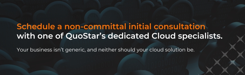 Schedule a non-committal initial consultation with one of QuoStar’s dedicated Cloud specialists. 