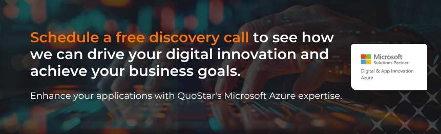 Schedule a free discovery call to see how we can drive your digital innovation and achieve your business goals. Enhance your applications with QuoStar's Microsoft Azure expertise.